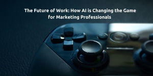 The Future of Work: How AI is Changing the Game for Marketing Professionals 